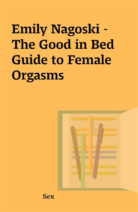 Emily Nagoski The Good In Bed Guide To Female Orgasms
