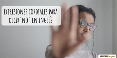 Expresiones Cordiales Para Decir No En Inglés Mosalingua