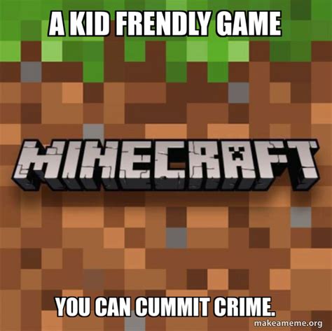 A Kid Frendly Game You Can Cummit Crime Minecraft Make A Meme