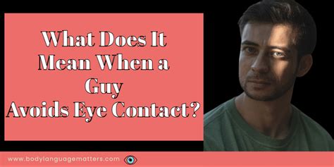 What Does It Mean When A Guy Avoids Eye Contact Body Language Matters