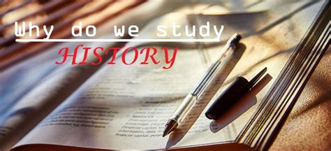5 Main Reasons Why Do We Study History Education