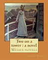 Two on a tower: a novel By: Thomas Hardy: Wessex novels by Thomas Hardy ...
