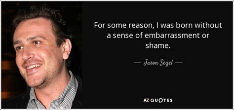 Jason Segel Quote For Some Reason I Was Born Without A Sense Of