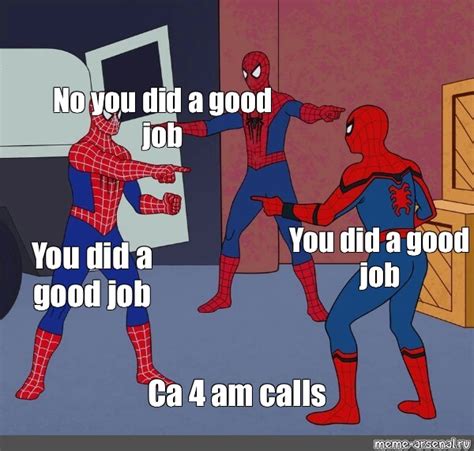 Сomics Meme No You Did A Good Job You Did A Good Job You Did A Good Job Ca 4 Am Calls