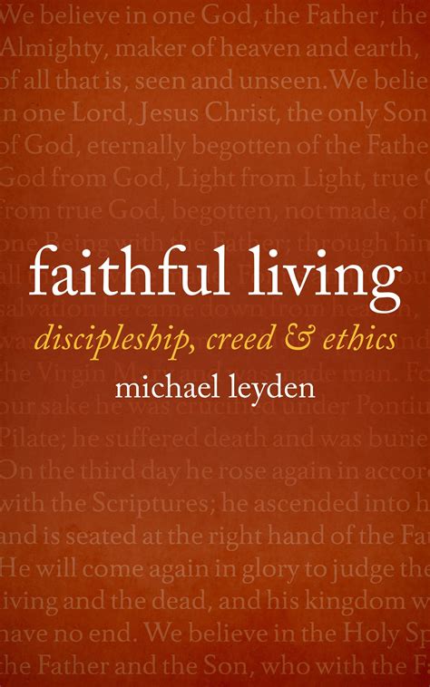 Faithful Living Discipleship Creed And Ethics By Michael Leyden