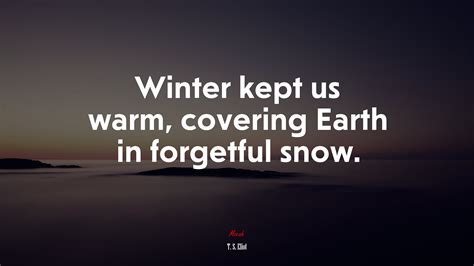 618265 Winter Kept Us Warm Covering Earth In Forgetful Snow T S