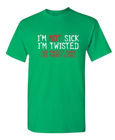 I Am Not Sick I Am Twisted Sick Makes It Sound Like There Is A Cure