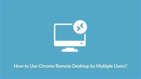 How To Use Chrome Remote Desktop By Multiple Users