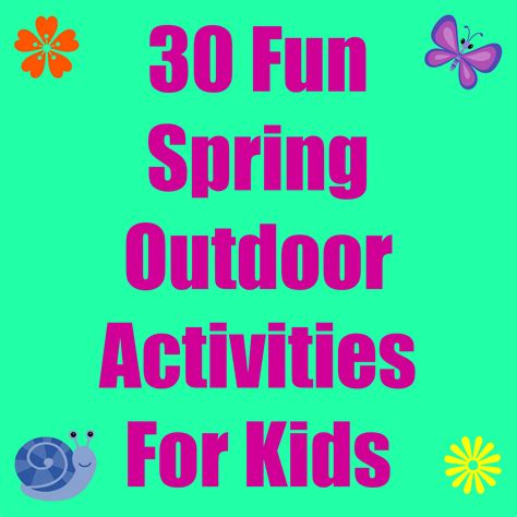 30 Fun Outdoor Activities For Kids To Do This Spring Making Time For