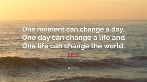 Buddha Quote One Moment Can Change A Day One Day Can Change A Life