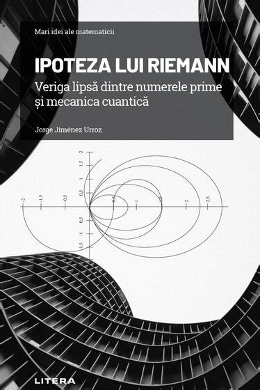 Mari Idei Ale Matematicii Vol 7 Ipoteza Lui Riemann Legătura Lipsă
