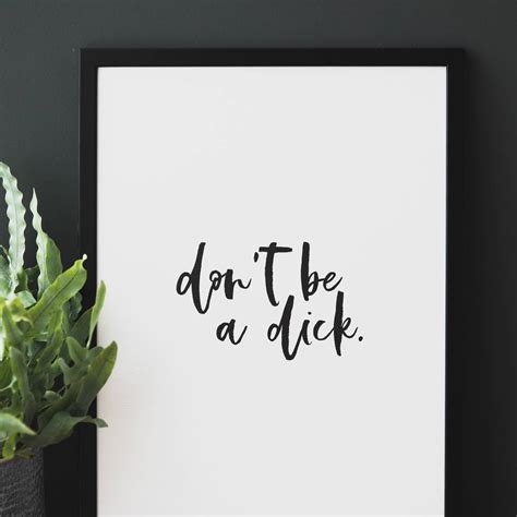Dont Be A Dick Monochrome Typography Print By I Am Nat