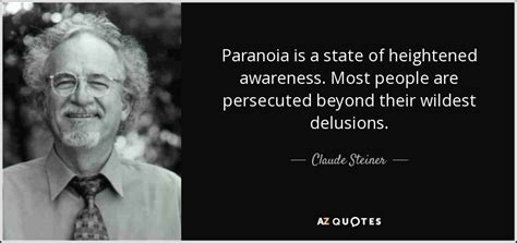 Claude Steiner Quote Paranoia Is A State Of Heightened Awareness Most