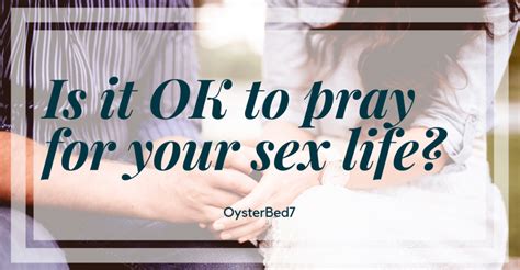 Is It Ok To Pray For Your Sex Life • Bonny S Oysterbed7