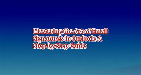 Mastering The Art Of Email Signatures In Outlook A Step By Step Guide
