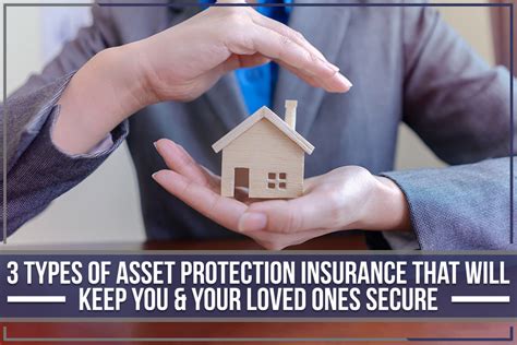 3 Types Of Asset Protection Insurance That Will Keep You And Your Loved