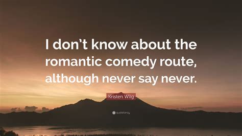 Kristen Wiig Quote I Dont Know About The Romantic Comedy Route
