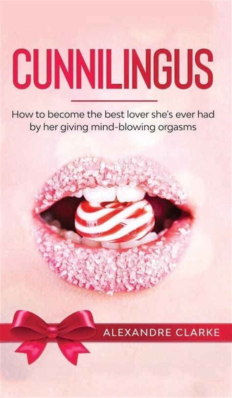 알라딘 Cunnilingus How to Become the Best Lover She s Ever Had by Her Giving Mind Blowing Orgasms
