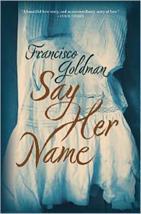 Say Her Name Review Novelist Francisco Goldman Uses Fiction To Try