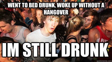 Went To Bed Drunk Woke Up Without A Hangover Im Still Drunk Sudden Clarity Clarence Quickmeme