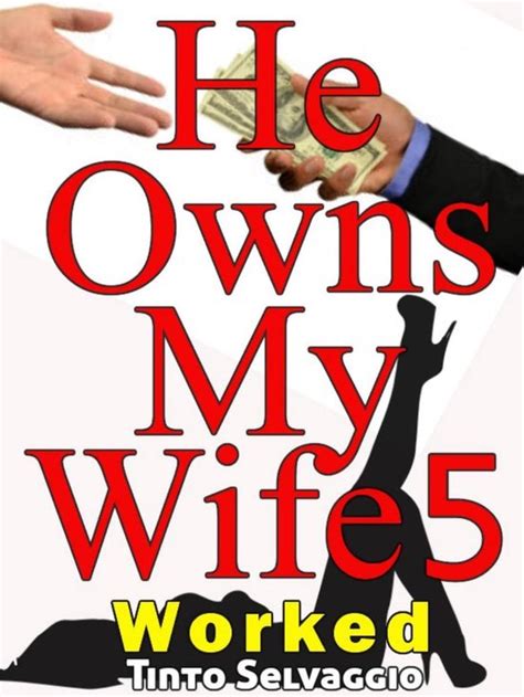 He Owns My Wife 5 He Owns My Wife 5 Worked Ebook Tinto Selvaggio
