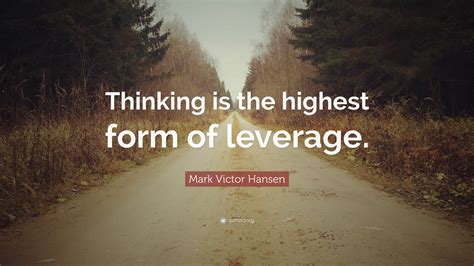 Mark Victor Hansen Quote Thinking Is The Highest Form Of Leverage