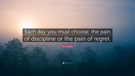Eric Mangini Quote Each Day You Must Choose The Pain Of Discipline