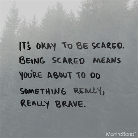 Its Okay To Be Scared Being Scared Means Youre About To Do Something Scared Quotes Senior