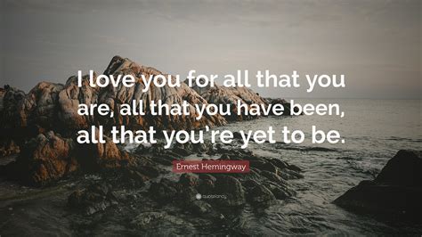 Ernest Hemingway Quote I Love You For All That You Are