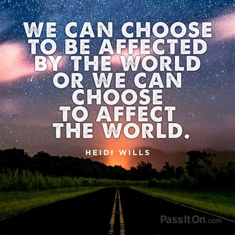 We Can Choose To Be Affected By The World Or We Can Choose To Affect