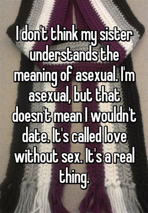 i don t think my sister understands the meaning of asexual i m asexual but that doesn t mean i