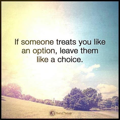 if someone treats you like an option leave them like a choice pictures