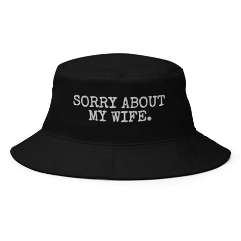 Sorry About My Wife Bucket Hat Funny Spouse Embriodered Bucket Cap Unisex Summertime T Etsy