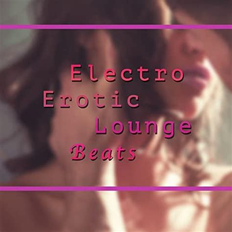 electro erotic lounge beats sensual beats to listen to erotic lounge buddha
