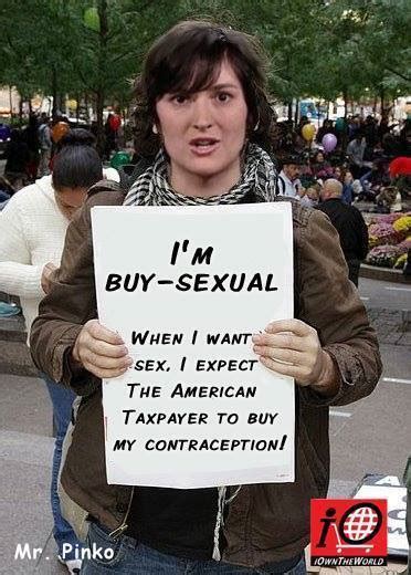 i m buy sexual when i want sex i expect the american taxpayer to buy my contraception