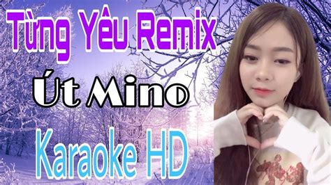 Từng Yêu Remix Tone Nu Út Mino Karaoke Full Hd Youtube