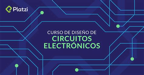 Bienvenido Al Curso De Diseño De Circuitos Electrónicos Platzi
