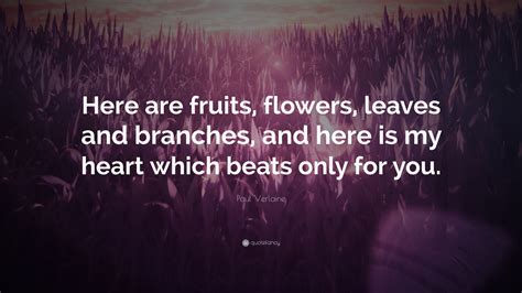 Paul Verlaine Quote Here Are Fruits Flowers Leaves And Branches