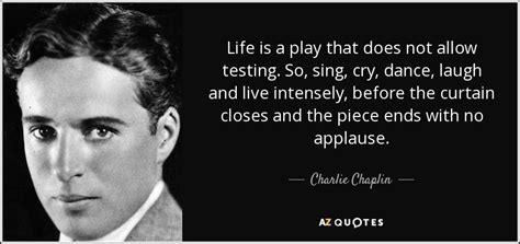 Charlie Chaplin Quote Life Is A Play That Does Not Allow Testing So