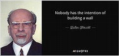 Walter Ulbricht quote: Nobody has the intention of building a wall