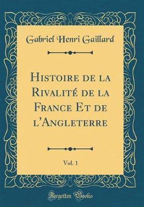 Histoire De La Rivalite De La France Et De Langleterre Vol 1 Classic Reprint