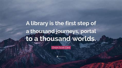 Orson Scott Card Quote A Library Is The First Step Of A Thousand