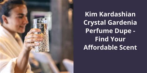 Kim Kardashian Crystal Gardenia Perfume Dupe Find Your Affordable Scent