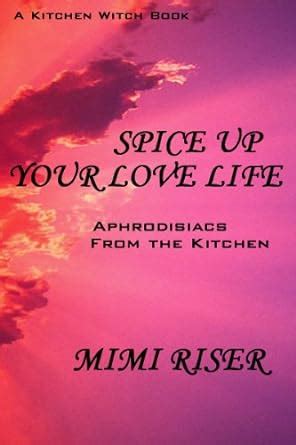 Spice Up Your Love Life Aphrodisiacs From The Kitchen The Kitchen Witch Collection Kindle
