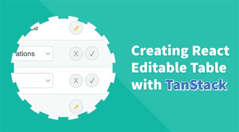 Creating An Editable And Dynamic React Table With TanStack