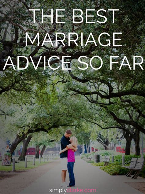 Inspirational marriage advice quotes are appropriate for newlyweds or troublesome marriages. The Best Marriage Advice So Far - Simply Clarke
