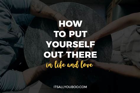 How To Put Yourself Out There In Life And Love