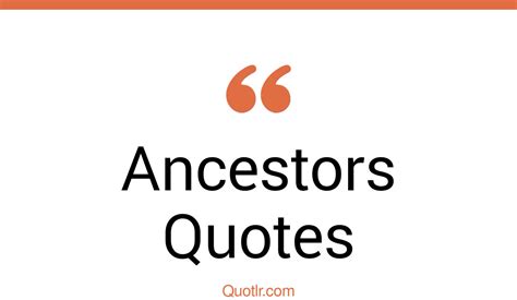 45 Eye Opening Ancestors Quotes That Will Inspire Your Inner Self