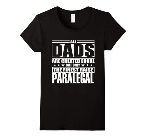 All Dads Are Created Equal The Finest Raise Paralegal Shirts