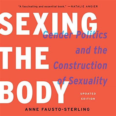 Sexing The Body Gender Politics And The Construction Of Sexuality
